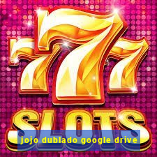 jojo dublado google drive